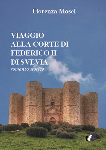 Viaggio alla corte di Federico II di Svevia - Fiorenza Mosci - Libro Francesco Tozzuolo Editore 2018 | Libraccio.it