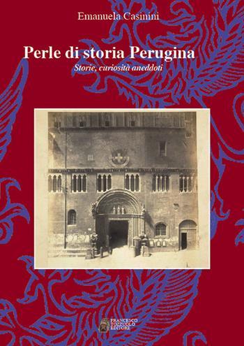 Perle di storia Perugina. Storie, curiosità aneddoti - Emanuela Casinini - Libro Tozzuolo 2018 | Libraccio.it
