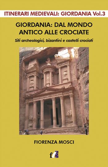 Giordania: dal mondo antico alle crociate. Siti archeologici, bizantini e castelli crociati - Fiorenza Mosci - Libro Francesco Tozzuolo Editore 2019, Itinerari medievali: Giordania | Libraccio.it