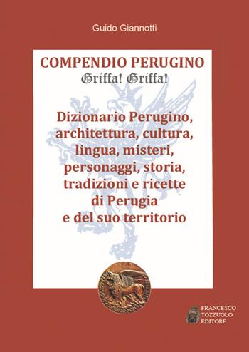 Compendio perugino. Griffa! griffa! - Guido Giannotti - Libro Francesco Tozzuolo Editore 2018 | Libraccio.it