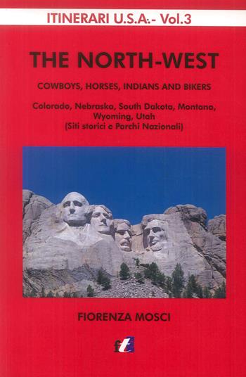 The North-West. Cowboys, horses, indians and bikers. Colorado, Nebraska, South Dakota, Montana, Wyomng, Utah (siti storici e parchi nazionali) - Fiorenza Mosci - Libro Francesco Tozzuolo Editore 2019, Itinerari U.S.A. | Libraccio.it