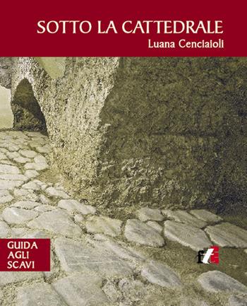 Sotto la cattedrale. Guida agli scavi - Luana Cenciaioli - Libro Tozzuolo 2018 | Libraccio.it