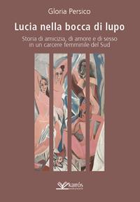 Lucia nella bocca di lupo. Storia di amicizia, di amore e di sesso in un carcere femminile del Sud - Gloria Persico - Libro Kairòs 2007, Storie di Megaride | Libraccio.it