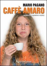 Caffè amaro. I corsivi di un napoletano svizzero - Mario Pagano - Libro Kairòs 2007, Cronache di Parthenope | Libraccio.it