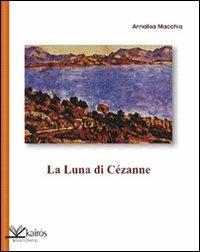 La luna di Cézanne - Annalisa Macchia - Libro Kairòs 2008, Le parole della Sybilla | Libraccio.it