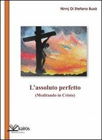 L' assoluto perfetto. (Meditando in Cristo) - Ninnj Di Stefano Busà - Libro Kairòs 2010, Le parole della Sybilla | Libraccio.it
