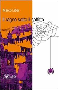 Il ragno sotto il soffitto - Marco Liber - Libro Kairòs 2010, Storie di Megaride | Libraccio.it