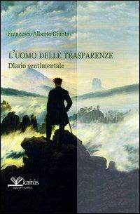 L' uomo delle trasparenze. Diario sentimentale - Francesco A. Giunta - Libro Kairòs 2012, Sherazade | Libraccio.it