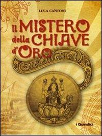 Il mistero della chiave d'oro - Luca Cantoni - Libro I Nuovi Quindici 2010 | Libraccio.it