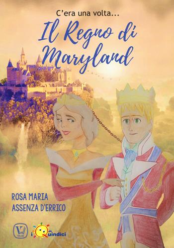 C' era una volta... il regno di Maryland. Ediz. a colori - Rosa Maria Assenza D'Errico - Libro I Nuovi Quindici 2019 | Libraccio.it