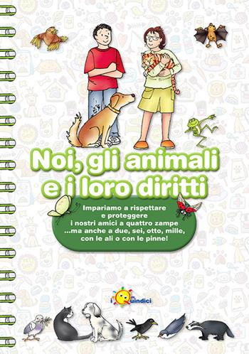 Noi, gli animali e i loro diritti. Impariamo a rispettare e proteggere i nostri amici a quattro zampe… ma anche a due, sei, otto, mille, con le ali o con le pinne. Ediz. illustrata - Franca Vitali Capello, Donatella Ceccon, Stefania De Capitani - Libro I Nuovi Quindici 2022 | Libraccio.it