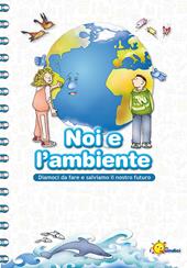 Noi e l'ambiente. Diamoci da fare e salviamo il nostro futuro