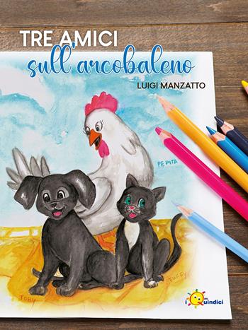 Tre amici sull'arcobaleno - Luigi Manzatto - Libro I Nuovi Quindici 2026 | Libraccio.it