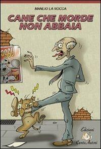 Cane che morde non abbaia - Manlio La Rocca - Libro Cento Autori 2007, Leggere veloce | Libraccio.it