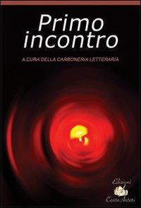 Primo incontro - Carboneria letteraria - Libro Cento Autori 2007, Leggere veloce | Libraccio.it