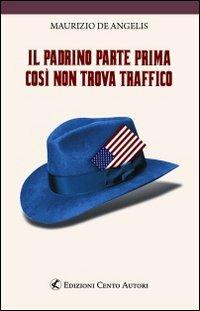 Il padrino parte prima così non trova traffico - Maurizio De Angelis - Libro Cento Autori 2009, Humour lab | Libraccio.it