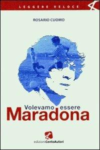 Volevamo essere Maradona - Rosario Cuomo - Libro Cento Autori 2010, Leggere veloce | Libraccio.it