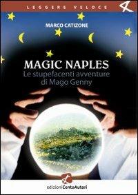 Le Magic Naples. Stupefacenti avventure di mago Genny - Marco Catizone - Libro Cento Autori 2010, Leggere veloce | Libraccio.it
