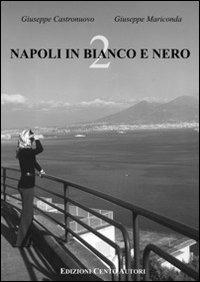 Napoli in bianco e nero. Ediz. illustrata. Vol. 2 - Giuseppe Castronuovo, Giuseppe Mariconda - Libro Cento Autori 2010, Saggistica | Libraccio.it