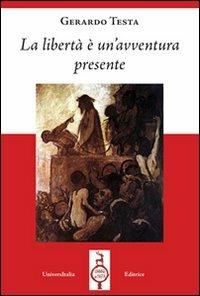 La libertà è un'avventura presente - Gerardo Testa - Libro Universitalia 2006 | Libraccio.it