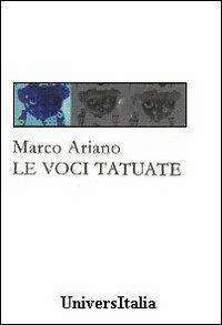 Le voci tatuate - Marco Ariano - Libro Universitalia 2006 | Libraccio.it