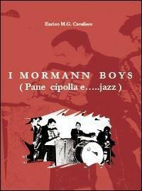 I Mormann boys (pane, cipolla e... jazz) - Enrico M. Cavaliere - Libro Universitalia 2008 | Libraccio.it