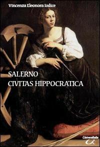 Salerno civitas hippocratica - Vincenza E. Iodice - Libro Universitalia 2008 | Libraccio.it