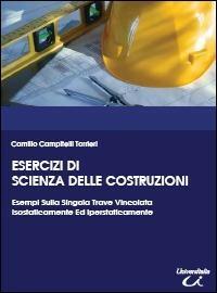 Esercizi di scienza delle costruzioni, esempi sulla singola trave vincolata isostaticamente ed iperstaticamente - Camillo Campitelli Torrieri - Libro Universitalia 2008 | Libraccio.it