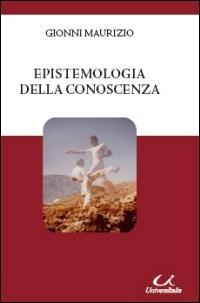 Epistemologia della conoscenza - Maurizio Gionni - Libro Universitalia 2009 | Libraccio.it