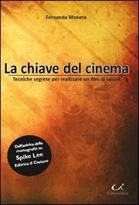 La chiave del cinema. Tecniche segrete per realizzare un film di valore - Fernanda Moneta - Libro Universitalia 2009 | Libraccio.it