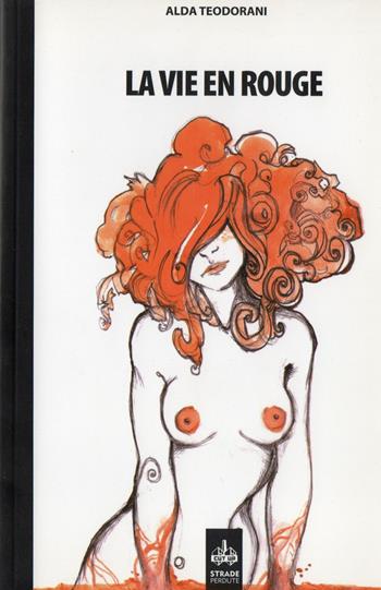 La vie en rouge - Alda Teodorani - Libro Cut-Up 2006, Strade Perdute | Libraccio.it