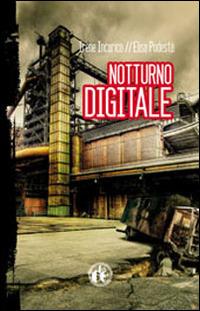 Notturno digitale - Irene Incarico, Elisa Podestà - Libro Cut-Up 2011, Neon. Nuovi narratori | Libraccio.it