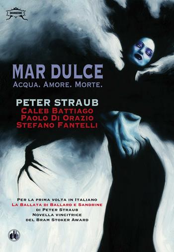 Mar dulce. Acqua. Amore. Morte - Peter Straub, Caleb Battiago, Stefano Fantelli - Libro Cut-Up 2016, Incubazioni | Libraccio.it