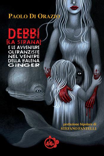 Debbi (la strana) e le avventure oltranziste nel ventre della balena Ginger - Paolo Di Orazio - Libro Cut-Up 2018 | Libraccio.it