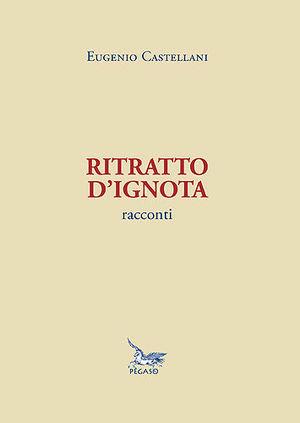 Ritratto d'ignota - Eugenio Castellani - Libro Pegaso (Firenze) 2009 | Libraccio.it