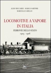 Locomotive a vapore in Italia. Ferrovie dello Stato 1905-1906. Ediz. multilingue - Aldo Riccardi, Marco Sartori, Marcello Grillo - Libro Pegaso (Firenze) 2013 | Libraccio.it