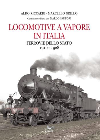 Locomotive a vapore in Italia. Ferrovie dello Stato 1916-1928 - Aldo Riccardi, Marcello Grillo - Libro Pegaso (Firenze) 2017 | Libraccio.it