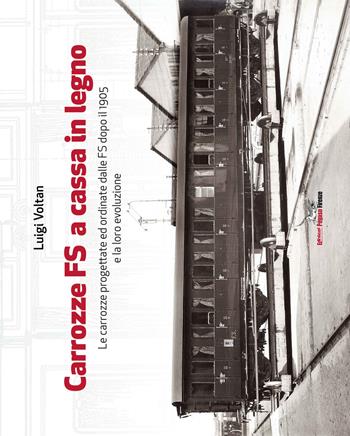 Carrozze FS a cassa in legno. Le carrozze progettate ed ordinate dalle FS dopo il 1905 e la loro evoluzione - Luigi Voltan - Libro Pegaso (Firenze) 2018 | Libraccio.it