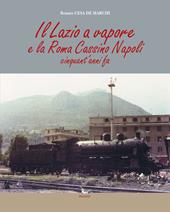 Il Lazio a vapore e la Roma Cassino Napoli cinquant'anni fa. Ediz. illustrata