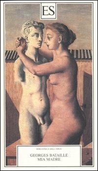 Mia madre - Georges Bataille - Libro ES 2007, Biblioteca dell'eros | Libraccio.it