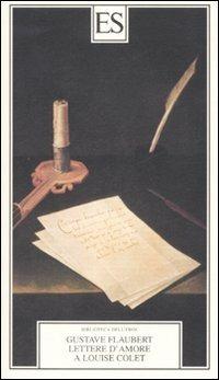 Lettere d'amore a Louise Colet 1846-1848 - Gustave Flaubert - Libro ES 2008, Biblioteca dell'eros | Libraccio.it