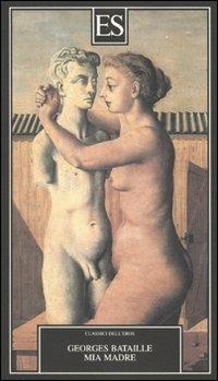 Mia madre - Georges Bataille - Libro ES 2010, Classici dell'eros | Libraccio.it