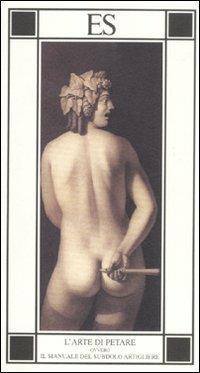 L'arte di petare ovvero Il manuale del subdolo artigliere  - Libro ES 2011, Piccola biblioteca dell'eros | Libraccio.it