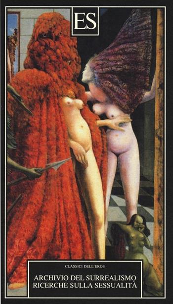 Archivio del Surrealismo. Ricerche sulla sessualità. Gennaio 1928-agosto 1932  - Libro ES 2013, Classici dell'eros | Libraccio.it