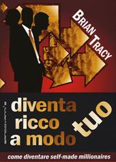 Diventa ricco a modo tuo. Come diventare self-made millionaires