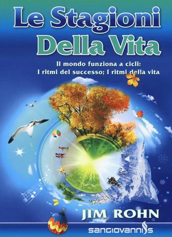 Le stagioni della vita. Il mondo funziona a cicli: i ritmi del successo; i ritmi della vita - Jim Rohn - Libro Sangiovanni's 2016 | Libraccio.it