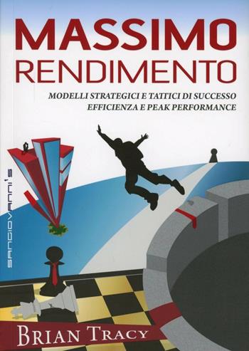 Massimo rendimento. Modelli strategici e tattici di successo, efficienza e peak performance - Brian Tracy - Libro Sangiovanni's 2012 | Libraccio.it