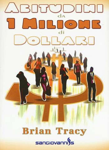 Abitudini da 1 milione di dollari - Brian Tracy - Libro Sangiovanni's 2016 | Libraccio.it