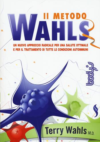 Il metodo Wahls. Un nuovo approccio radicale per una salute ottimale e per il trattamento di tutte le condizioni autoimmuni - Terry Wahls, Eve Adamson - Libro Sangiovanni's 2018 | Libraccio.it