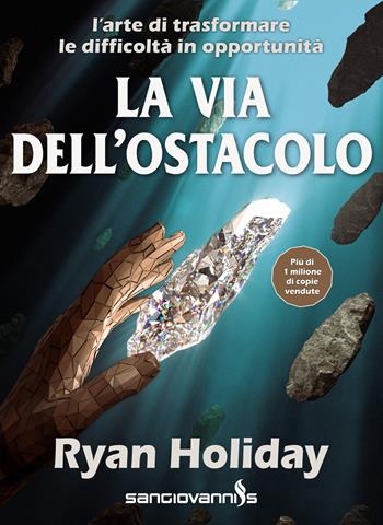 La via dell'ostacolo. L'arte di trasformare le difficoltà in opportunità - Ryan Holiday - Libro Sangiovanni's 2022 | Libraccio.it